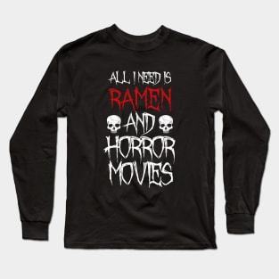 All I Need Is Ramen And Horror Movies Long Sleeve T-Shirt